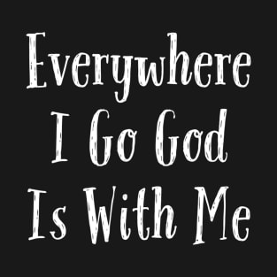 Everywhere I Go God Is With Me T-Shirt