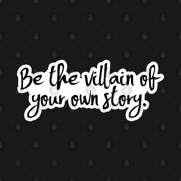 Be the Villain of Your Own Story by Kajillionpress