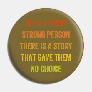 behind every strong person there is a story that gave them no choice, Vintage Style Pin