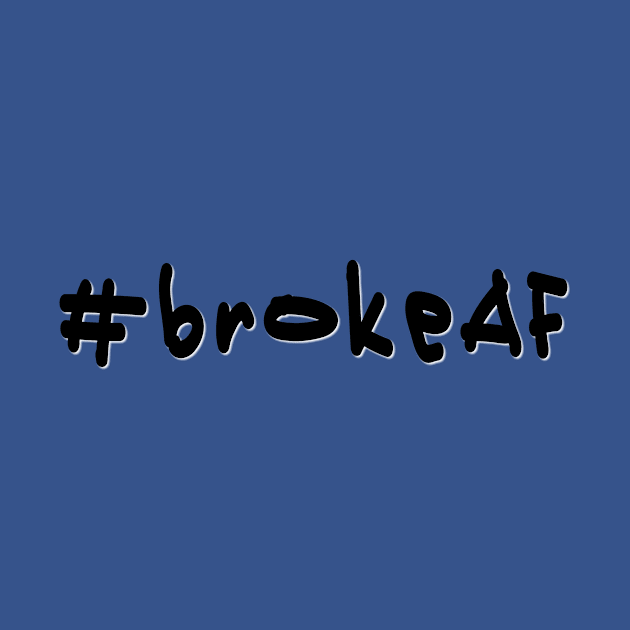 #brokeAF - Black Text by caknuck