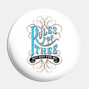 Rules For Thee But Not For Me-Fancy Pin