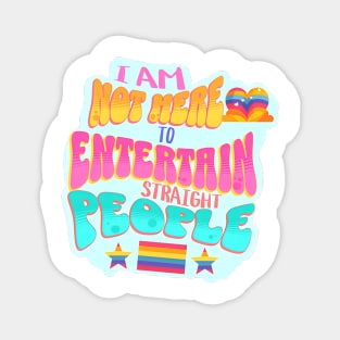 I am not here to Entertain Straight People - Pride Shirt Magnet