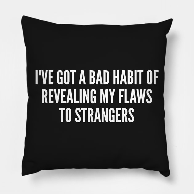 Funny - Bad Habit Of Revealing My Flaws To Stranger - Funny Joke Statement humor Slogan Quotes Saying Pillow by sillyslogans