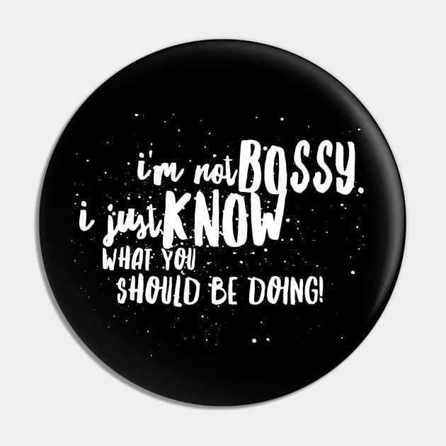 I'm Not BOSSY, I Just KNOW What You SHOULD BE DOING! Pin by JustSayin'Patti'sShirtStore