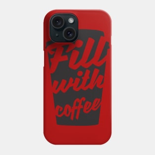 Fill with coffee Phone Case