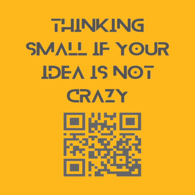 Thinking small if your idea is not crazy. by Bharat Parv