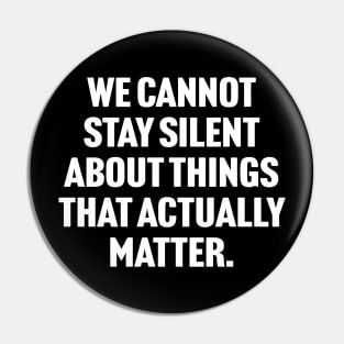 We Cannot Stay Silent About Things That Actually Matter Pin