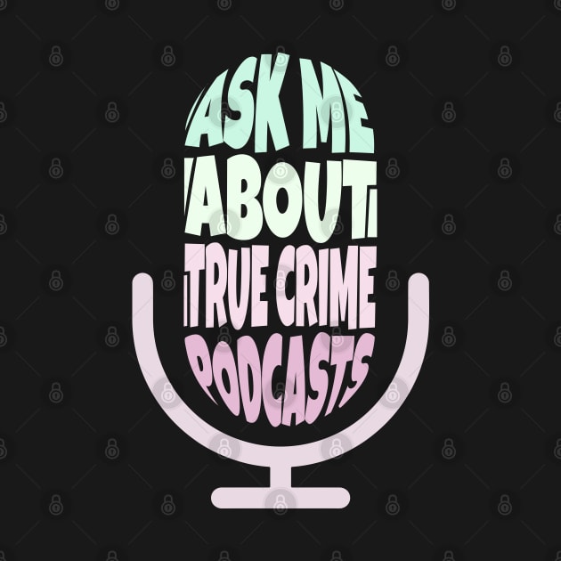 Ask Me About True Crime Podcasts by ardp13