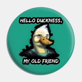 Hello Duckness, My Old Friend Pin