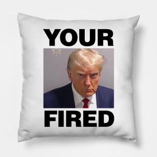 Real Donald Trump Mug Shot, YOUR FIRED purposefully spelt wrong Pillow