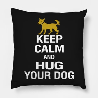 Keep Calm and Hug Your Dog Pillow