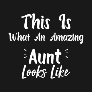 This Is What An Amazing Aunt Looks Like, Best Aunt Ever, Funny Saying T-Shirt