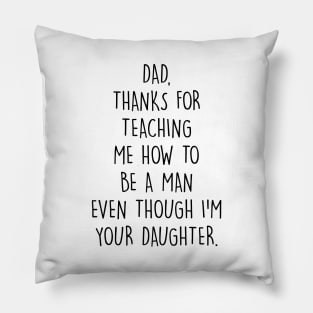 Dad, thanks for teaching me how to be a man even though I'm your daughter. Pillow