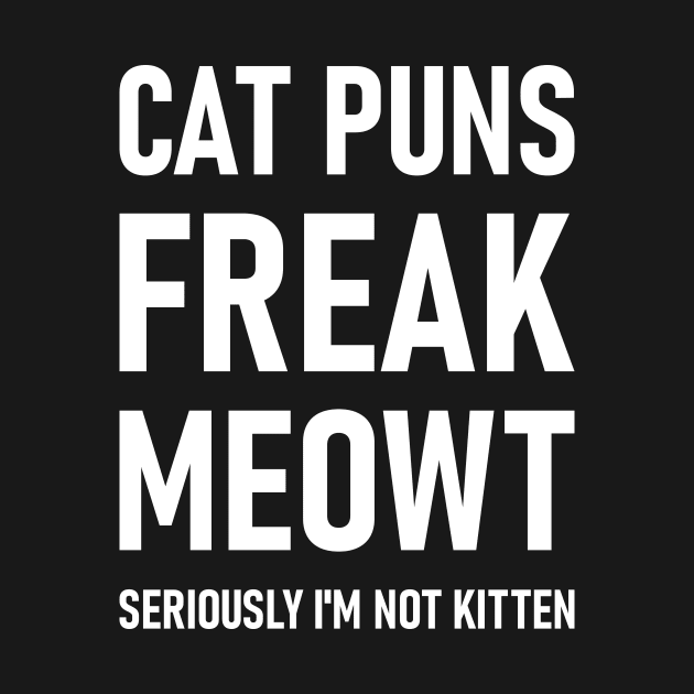 Cat Puns Freak Meowt Seriously I'm Not Kitten by Lasso Print