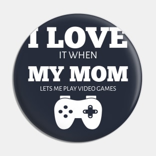 I Love It When My Mom Lets Me Play Video Games T-Shirt Pin