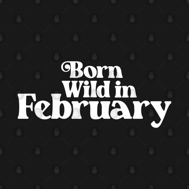 Born Wild in February - Birth Month (2) - Birthday Gift by Vector-Artist