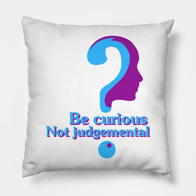 Be curious Not judgemental Pillow by artebus