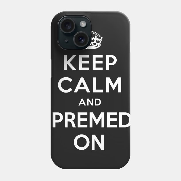 Keep Calm and Premed On Phone Case by Medical School Headquarters