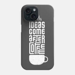 Ideas come after coffee Phone Case