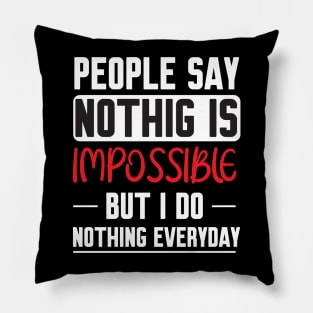 People Say Nothing Is Impossible But I Do Nothing Everyday Pillow