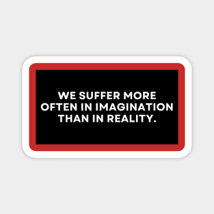 We Suffer More Often In Imagination Than In Reality Text Design Magnet