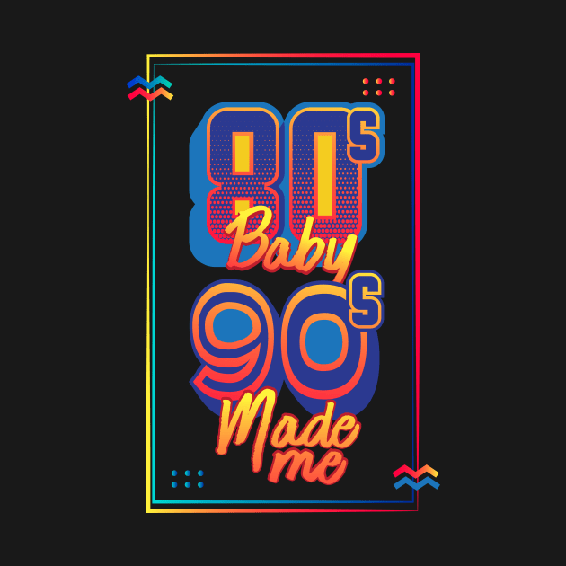 80s Baby 90s Made Me by GuiltlessGoods