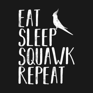 Eat Sleep Squawk Repeat Cockatiel Bird Pet Funny T-Shirt