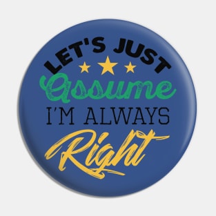 Let's Assume I'm Always Right Pin