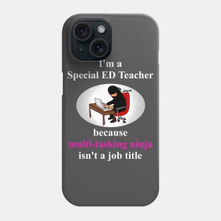 Special Ed Teacher...because multi-tasking ninja isn't a job title Phone Case