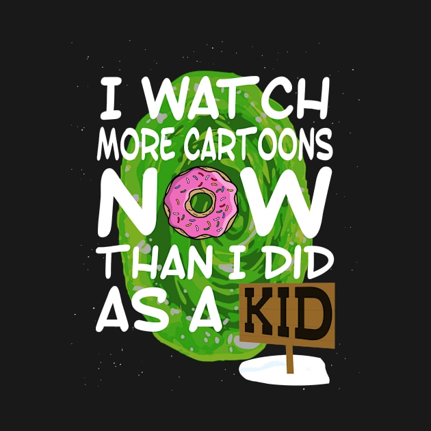 I watch more cartoons now than I did as a kid by ggshirts