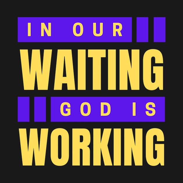 In Our Waiting God Is Working | Christian Saying by All Things Gospel