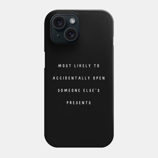 Most likely to accidentally open someone else's presents. Christmas humor Phone Case by Project Charlie