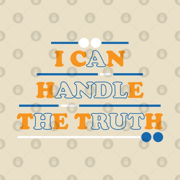 I can handle the truth. Inspirational Quote - Courage by Shirty.Shirto