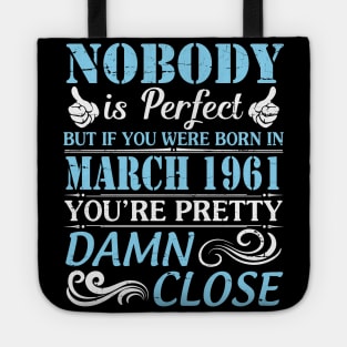 Nobody Is Perfect But If You Were Born In March 1961 You're Pretty Damn Close Tote