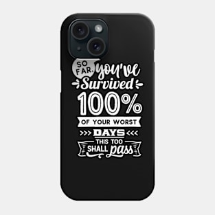 So Far You've Survived 100 Of Your Worst Days This Too Shall Pass Motivational Quote Phone Case