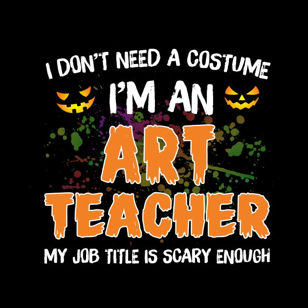 I_m An Art Teacher My Job Title Is Scary Costume Shirt by Terryeare