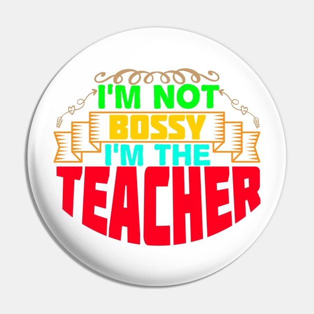 I'm not bossy I'm the teacher Pin by HassibDesign