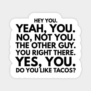 Hey You. No, Not You. The Other Guy. You Right There. Yes, You. Do You Like Tacos? Magnet