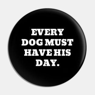 Every dog must have his day Pin