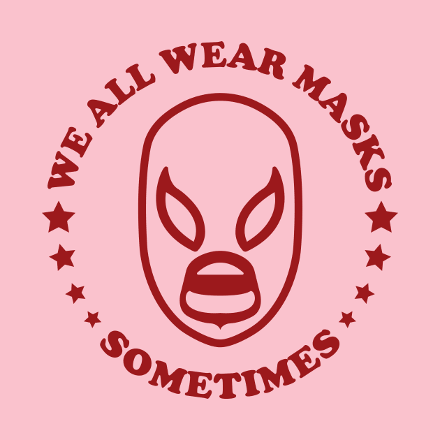 We All Wear Masks Sometimes by OliverKidsleyDesign