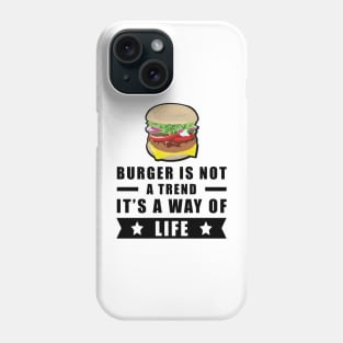 Burger Is Not A Trend, It's A Way Of Life Phone Case