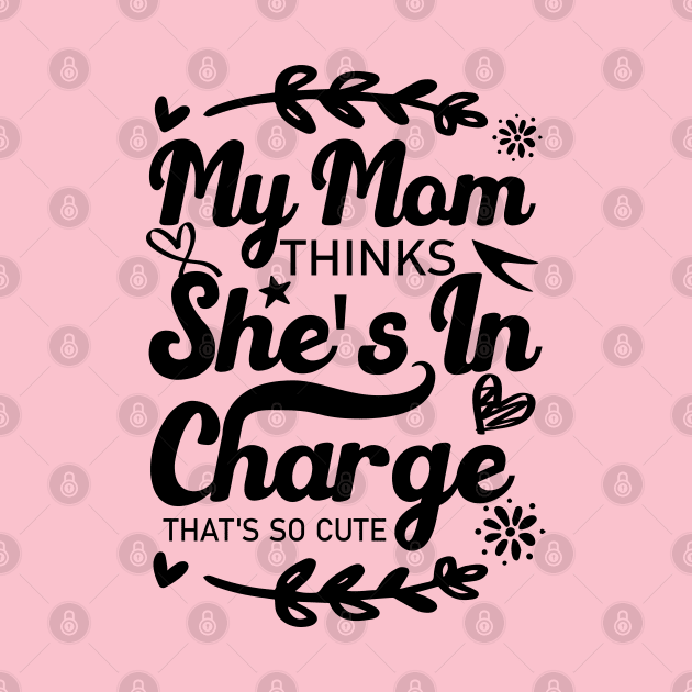 My Mom Thinks She's In Charge That's So Cute From Mom to Great Son and Daughter by greatnessprint