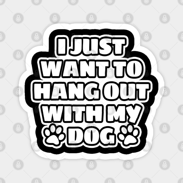 I Just Want To Hang Out With My Dog Magnet by LunaMay