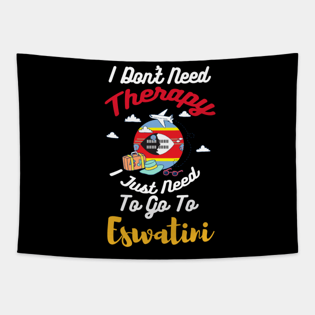 I Don't Need Therapy I Just Need To Go To Eswatini Tapestry by silvercoin