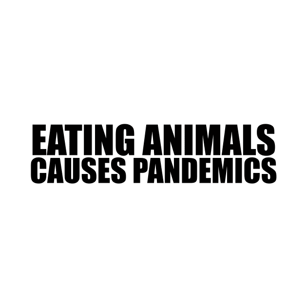 Eating animals causes pandemics! by NicoleHarvey