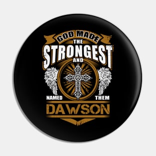 Dawson Name T Shirt - God Found Strongest And Named Them Dawson Gift Item Pin