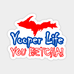 YOOPER LIFE YOU BETCHA! Magnet