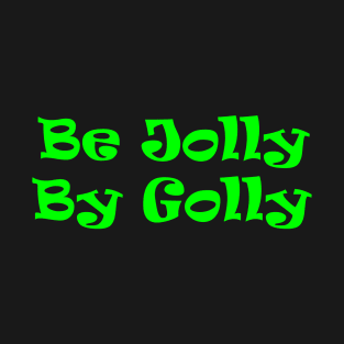 Be Jolly By Golly T-Shirt