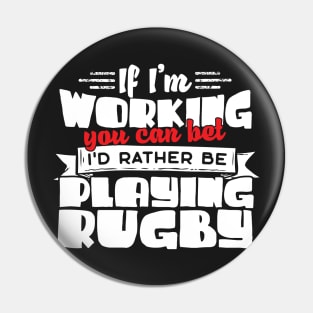 If I'm Working You Can Bet I'd Rather Be Playing Rugby Pin