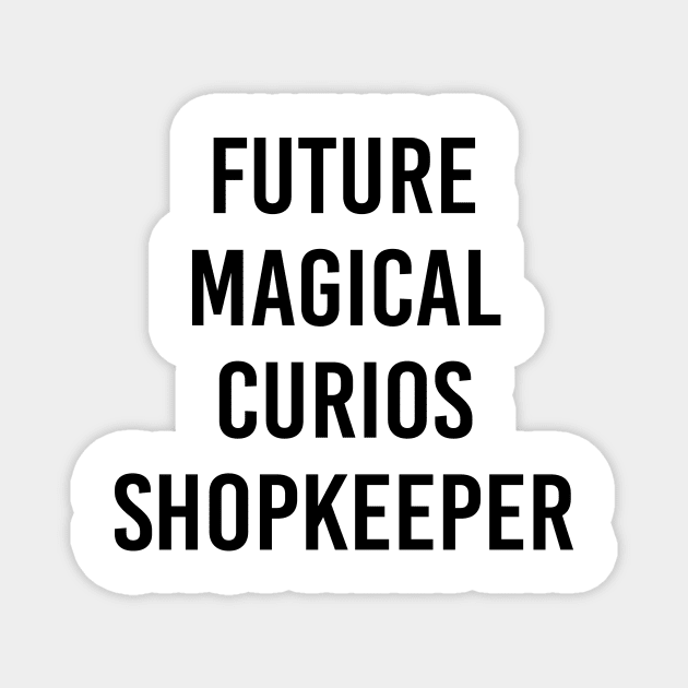 Future Magical Curios Shopkeeper (Black Text) Magnet by ImperfectLife